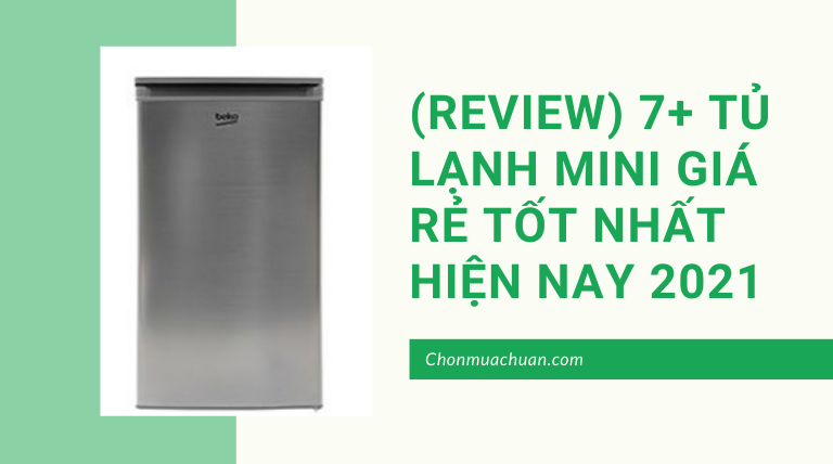 (Review) 7+ Tủ Lạnh Mini Giá Rẻ Tốt Nhất Hiện Nay 2021